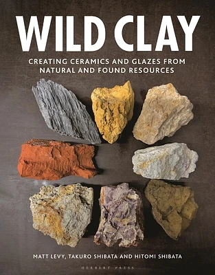 Wild Clay: Creating ceramics and glazes from natural and found resources (Hardcover)