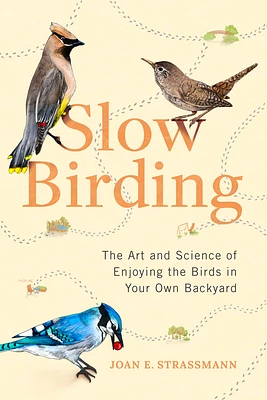 Slow Birding: The Art and Science of Enjoying the Birds in Your Own Backyard  (Hardcover)