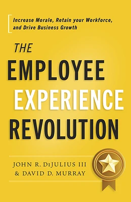 The Employee Experience Revolution: Increase Morale, Retain Your Workforce, and Drive Business Growth (Hardcover)