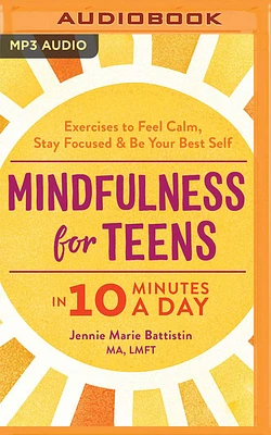 Mindfulness for Teens in 10 Minutes a Day: Exercises to Feel Calm, Stay Focused & Be Your Best Self (MP3 CD)