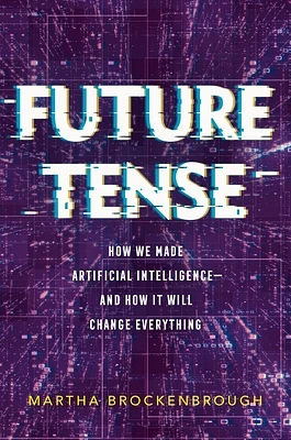 Future Tense: How We Made Artificial Intelligence—and How It Will Change Everything (Hardcover)