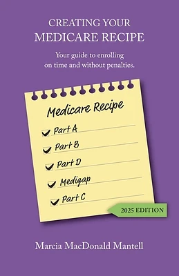 Creating Your Medicare Recipe: Your guide to enrolling on time and without penalties (Paperback)