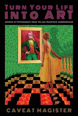 Turn Your Life Into Art: Lessons in Psychomagic from the San Francisco Underground (Paperback)