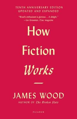 How Fiction Works (Tenth Anniversary Edition): Updated and Expanded