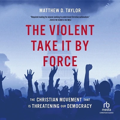 The Violent Take It by Force: The Christian Movement That Is Threatening Our Democracy (MP3 CD)