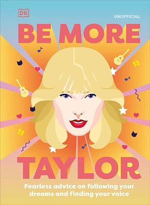 Be More Taylor Swift: Fearless advice on following your dreams and finding your voice (Hardcover)