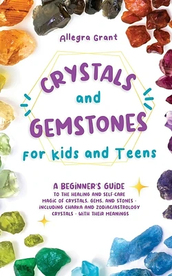 Crystals and Gemstones for Kids and Teens: A Beginner's Guide to the Healing and Self-Care Magic of Crystals, Gems and Stones--Including Chakra and Zo (Paperback)