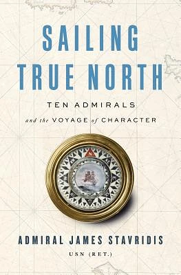 Sailing True North: Ten Admirals and the Voyage of Character (Hardcover)