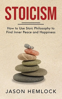 Stoicism: How to Use Stoic Philosophy to Find Inner Peace and Happiness (Paperback)