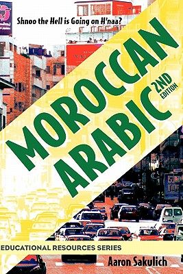 Moroccan Arabic - Shnoo the Hell Is Going on H'Naa? a Practical Guide to Learning Moroccan Darija - The Arabic Dialect of Morocco (2nd Edition) (Educational Resources) (Paperback)