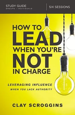 How to Lead When You're Not in Charge Study Guide: Leveraging Influence When You Lack Authority (Paperback)