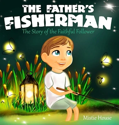 The Father's Fisherman: The Story of the Faithful Follower (Children's book about God's love, Christian books for kids) (Father's Love) (Hardcover)