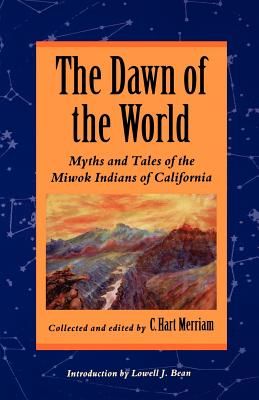 The Dawn of the World: Myths and Tales of the Miwok Indians of California