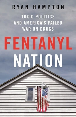 Fentanyl Nation: Toxic Politics and America's Failed War on Drugs (Hardcover)