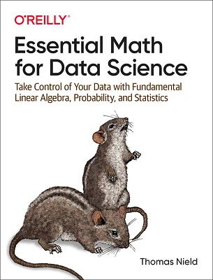 Essential Math for Data Science: Take Control of Your Data with Fundamental Linear Algebra, Probability, and Statistics (Paperback)