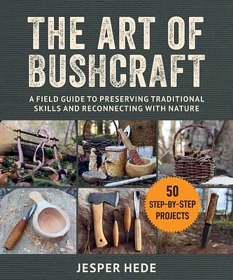 The Art of Bushcraft: A Field Guide to Preserving Traditional Skills and Reconnecting with Nature (Paperback)