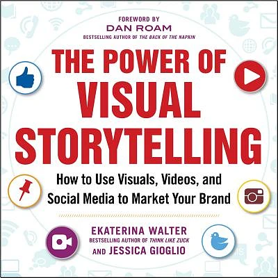 The Power of Visual Storytelling: How to Use Visuals, Videos, and Social Media to Market Your Brand (Paperback)