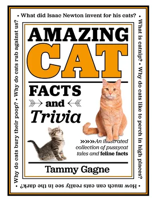 Amazing Cat Facts and Trivia: An Illustrated Collection of Pussycat Tales and Feline Factsvolume 2