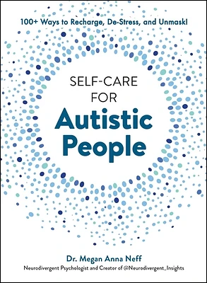 Self-Care for Autistic People: 100+ Ways to Recharge, De-Stress