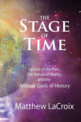 The Stage of Time: Secrets of the Past, The Nature of Reality, and the Ancient Gods of History (Paperback)