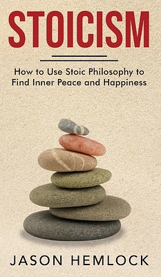 Stoicism: How to Use Stoic Philosophy to Find Inner Peace and Happiness (Hardcover)