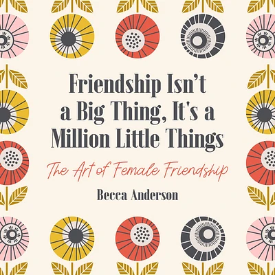 Friendship Isn't a Big Thing, It's a Million Little Things: The Art of Female Friendship (Gift for Female Friends, Bff Quotes) (Paperback)