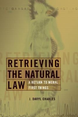 Retrieving the Natural Law: A Return to Moral First Things