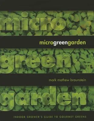 Microgreen Garden: An Indoor Grower's Guide to Gourmet Greens