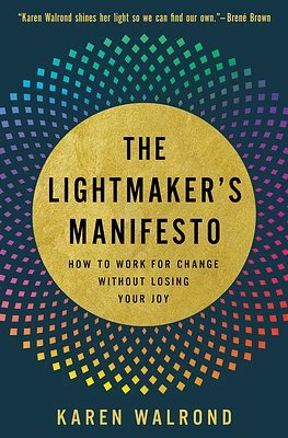 The Lightmaker's Manifesto: How to Work for Change Without Losing Your Joy (Hardcover)