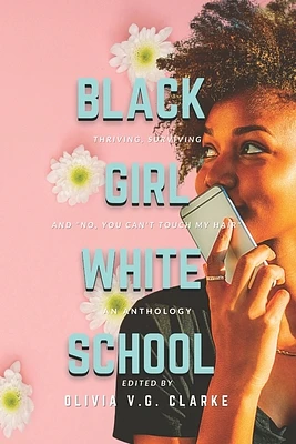 Black Girl, White School: Thriving, Surviving and No, You Can't Touch My Hair. an Anthology (Paperback)