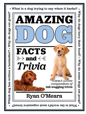 Amazing Dog Facts and Trivia: A Canine Compendium of Tail-Wagging Triviavolume 1