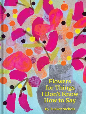 Flowers for Things I Don't Know How to Say (Hardcover)