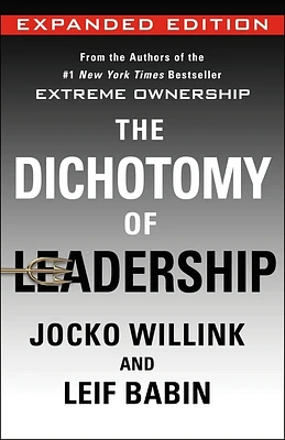 The Dichotomy of Leadership: Balancing the Challenges of Extreme Ownership to Lead and Win (Expanded Edition) (Extreme Ownership Trilogy #2) (Hardcover)