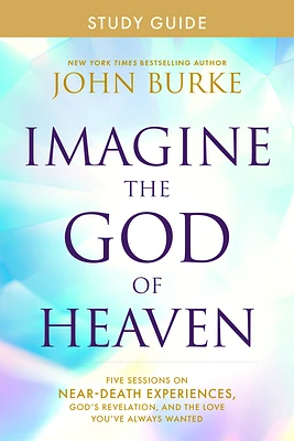 Imagine the God of Heaven Study Guide: Five Sessions on Near-Death Experiences, God's Revelation, and the Love You've Always Wanted (Paperback)