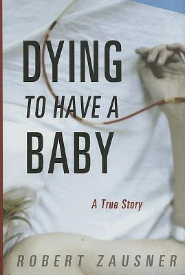 Dying to Have a Baby: A True Story (Hardcover)