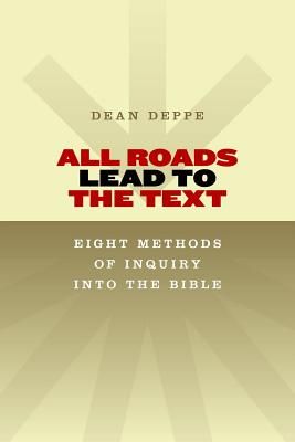 All Roads Lead to the Text: Eight Methods of Inquiry Into the Bible