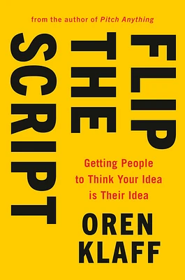 Flip the Script: Getting People to Think Your Idea Is Their Idea (Hardcover)