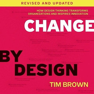 Change by Design: How Design Thinking Transforms Organizations and Inspires Innovation (Compact Disc