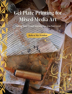 Gel Plate Printing for Mixed-Media Art: Taking Your Visual Storytelling to a New Level (Hardcover)