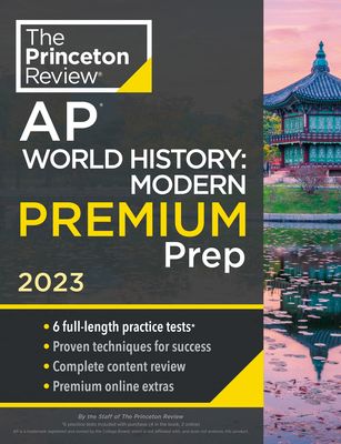 Princeton Review AP World History: Modern Premium Prep, 2023: 6 Practice Tests + Complete Content Review + Strategies & Techniques