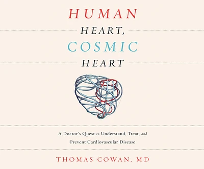 Human Heart, Cosmic Heart: A Doctor's Quest to Understand, Treat