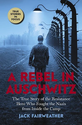 A Rebel in Auschwitz: The True Story of the Resistance Hero who Fought the Nazis from Inside the Camp (Scholastic Focus) (Paperback)