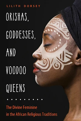 Orishas, Goddesses, and Voodoo Queens: The Divine Feminine in the African Religious Traditions  (Paperback)