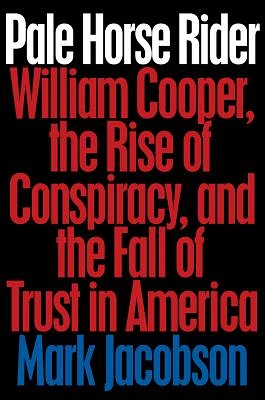 Pale Horse Rider: William Cooper, the Rise of Conspiracy