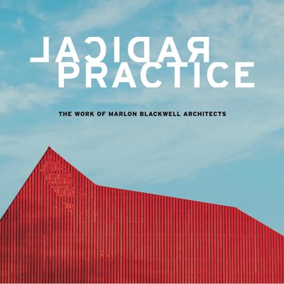 Radical Practice: The Work of Marlon Blackwell Architects (Paperback)