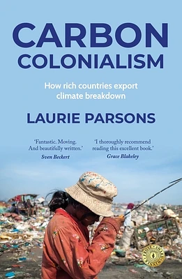 Carbon Colonialism: How Rich Countries Export Climate Breakdown (Paperback)