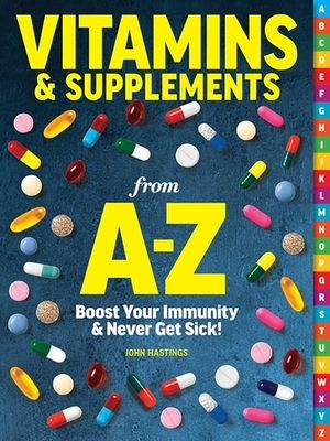 Vitamins & Supplements for Everyone Who's Not Superman: Boost Your Inner Hero from A to Z