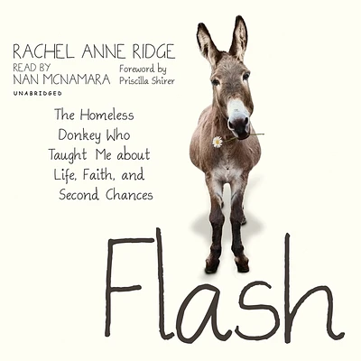 Flash: The Homeless Donkey Who Taught Me about Life, Faith, and Second Chances (Compact Disc)