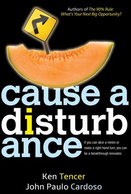 Cause a Disturbance: If You Can Slice a Melon or Make a Right-Hand Turn, You Can Be a Breakthrough Innovator