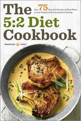 5:2 Diet Cookbook: Over 75 Fast Diet Recipes and Meal Plans to Lose Weight with Intermittent Fasting